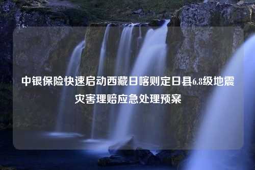 中银保险快速启动西藏日喀则定日县6.8级地震灾害理赔应急处理预案