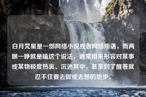 白月梵星是一部网络小说或者网络用语，而两眼一睁就是嗑这个说法，通常用来形容对某事或某物极度热衷、沉迷其中，甚至到了醒着就忍不住要去做或去想的地步。