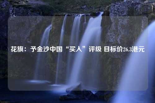 花旗：予金沙中国“买入”评级 目标价26.3港元